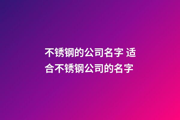 不锈钢的公司名字 适合不锈钢公司的名字-第1张-公司起名-玄机派